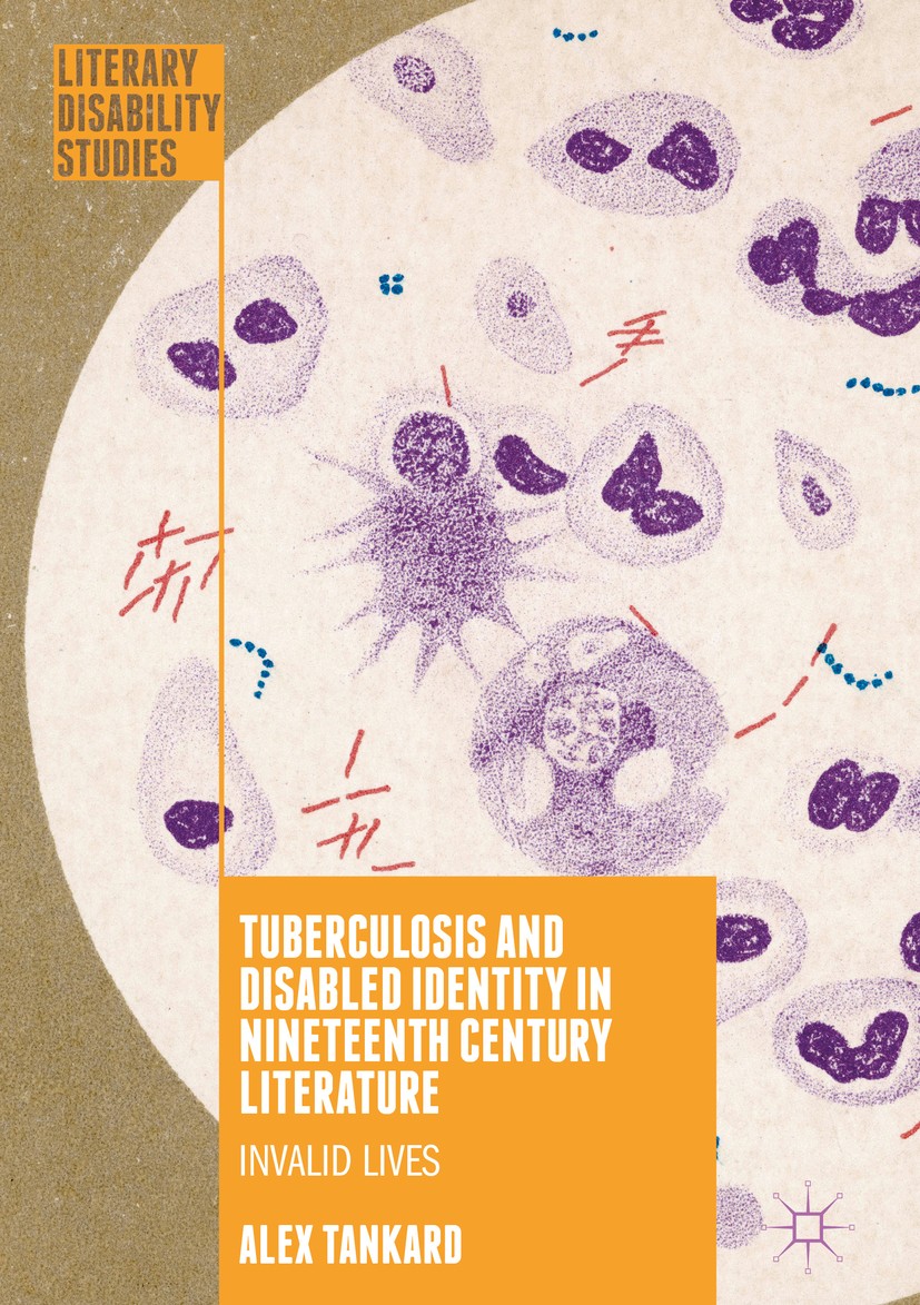 Titlebook: Tuberculosis and Disabled Identity in Nineteenth Century Literature; Invalid Lives Alex Tankard Book 2018 The Editor(s) (if applicable) and Titlebook: Tuberculosis and Disabled Identity in Nineteenth Century Literature; Invalid Lives Alex Tankard Book 2018 The Editor(s) (if applicable) and