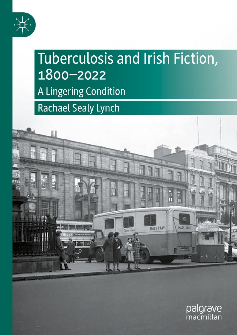 Titlebook: Tuberculosis and Irish Fiction, 1800–2022; A Lingering Conditio Rachael Sealy Lynch Book 2024 The Editor(s) (if applicable) and The Author( Titlebook: Tuberculosis and Irish Fiction, 1800–2022; A Lingering Conditio Rachael Sealy Lynch Book 2024 The Editor(s) (if applicable) and The Author(