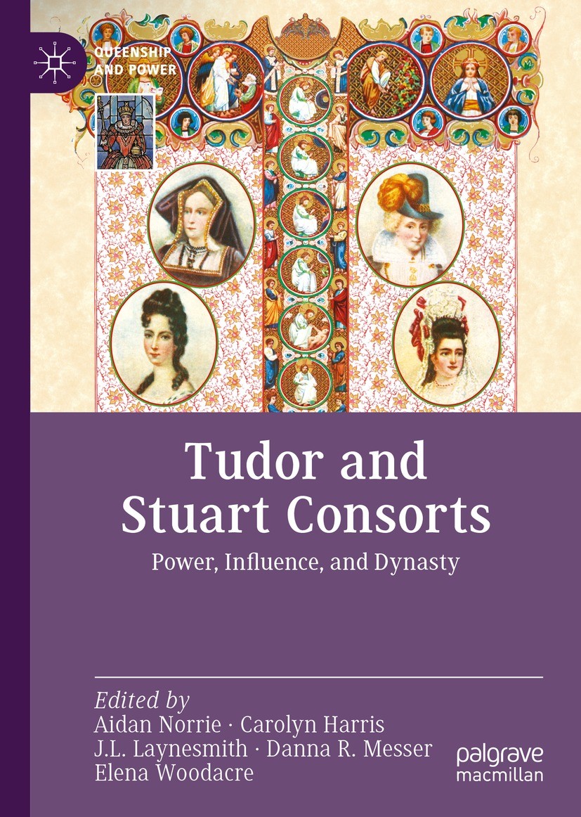 Titlebook: Tudor and Stuart Consorts; Power, Influence, an Aidan Norrie,Carolyn Harris,Elena Woodacre Book 2022 The Editor(s) (if applicable) and The Titlebook: Tudor and Stuart Consorts; Power, Influence, an Aidan Norrie,Carolyn Harris,Elena Woodacre Book 2022 The Editor(s) (if applicable) and The