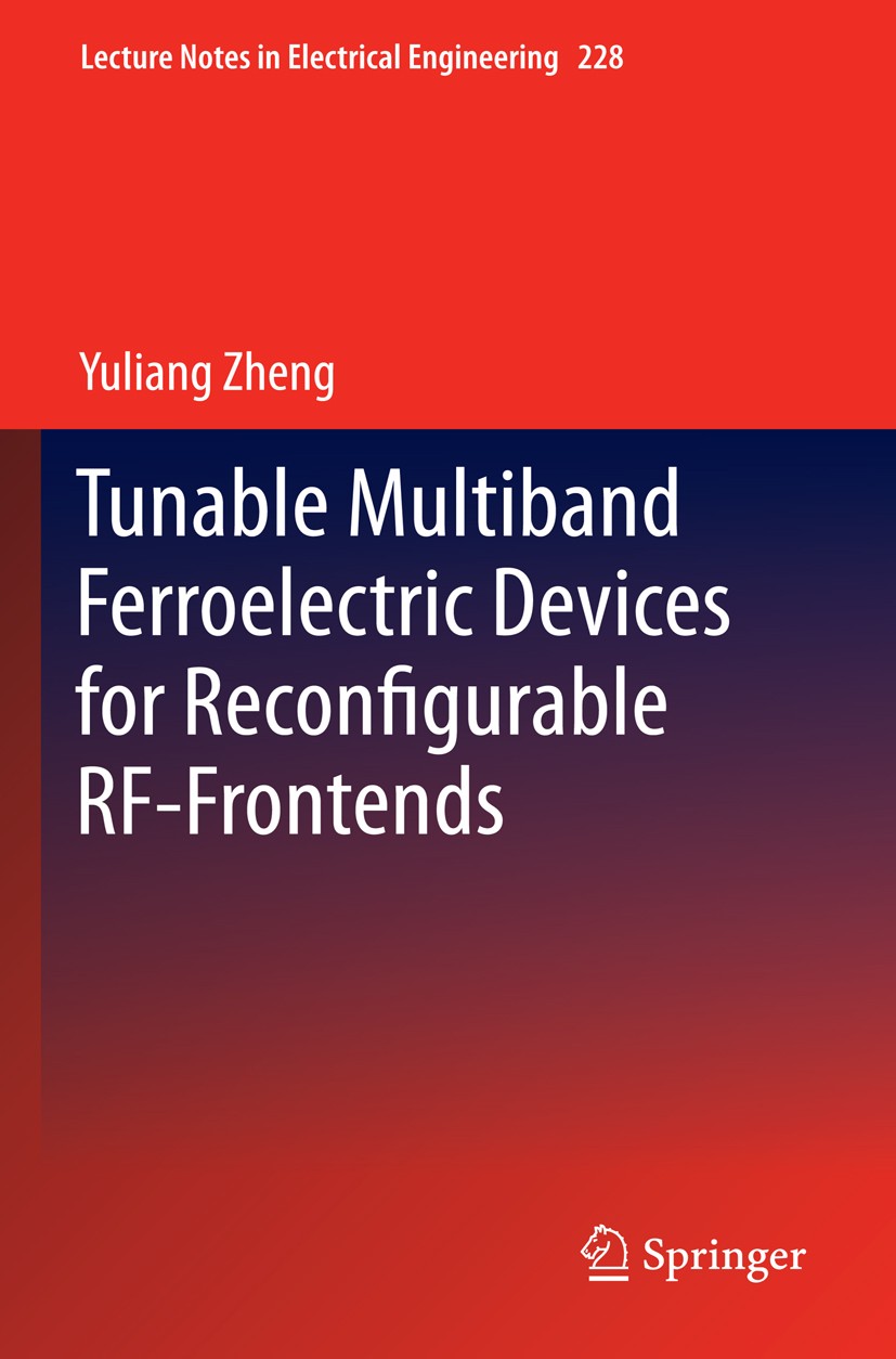 Titlebook: Tunable Multiband Ferroelectric Devices for Reconfigurable RF-Frontends; Yuliang Zheng Book 2013 Springer-Verlag Berlin Heidelberg 2013 Ag Titlebook: Tunable Multiband Ferroelectric Devices for Reconfigurable RF-Frontends; Yuliang Zheng Book 2013 Springer-Verlag Berlin Heidelberg 2013 Ag