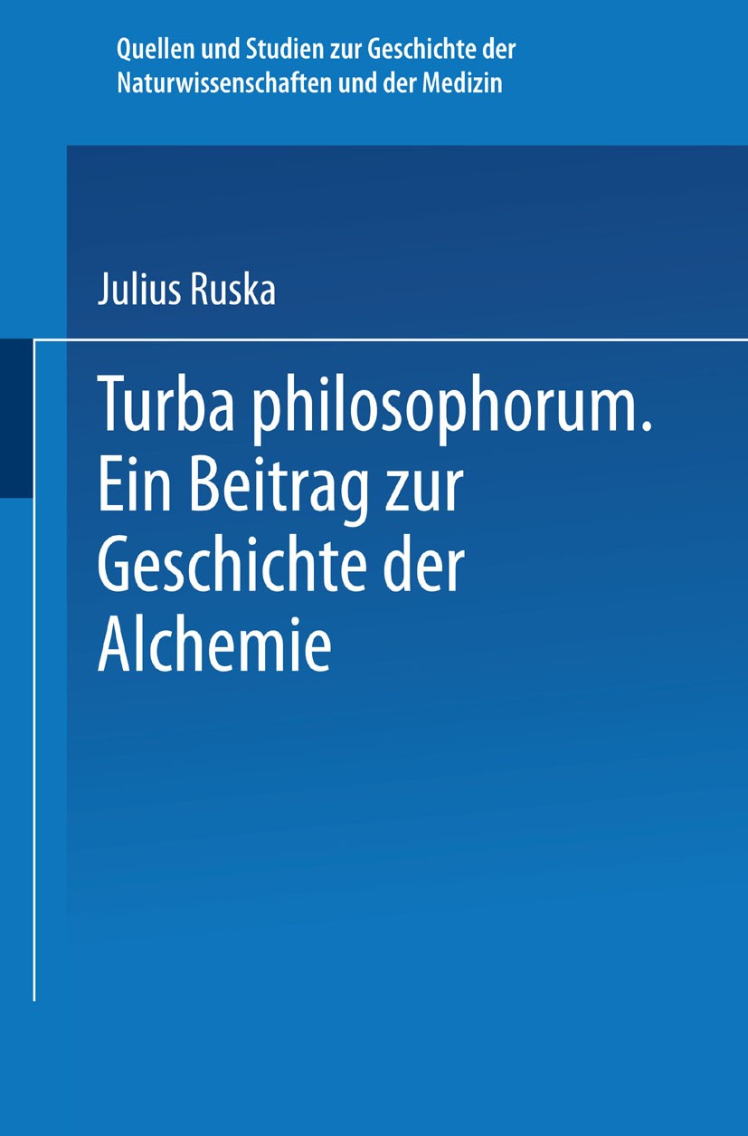 Titlebook: Turba Philosophorum; Ein Beitrag ƶur Gesc Julius Ruska Book 1931 Springer-Verlag Berlin Heidelberg 1931 Alchemie.Bibliothek.Bibliotheken.Eu Titlebook: Turba Philosophorum; Ein Beitrag ƶur Gesc Julius Ruska Book 1931 Springer-Verlag Berlin Heidelberg 1931 Alchemie.Bibliothek.Bibliotheken.Eu