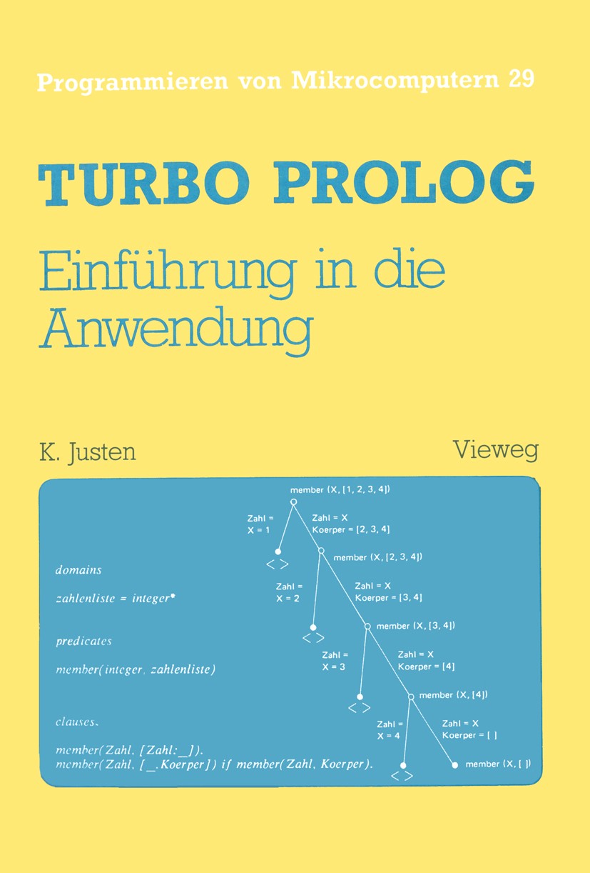 Titlebook: Turbo Prolog — Einführung in die Anwendung; Konrad Justen Book 1988 Springer Fachmedien Wiesbaden 1988 Compiler.Programmiersprache.Prolog. Titlebook: Turbo Prolog — Einführung in die Anwendung; Konrad Justen Book 1988 Springer Fachmedien Wiesbaden 1988 Compiler.Programmiersprache.Prolog.