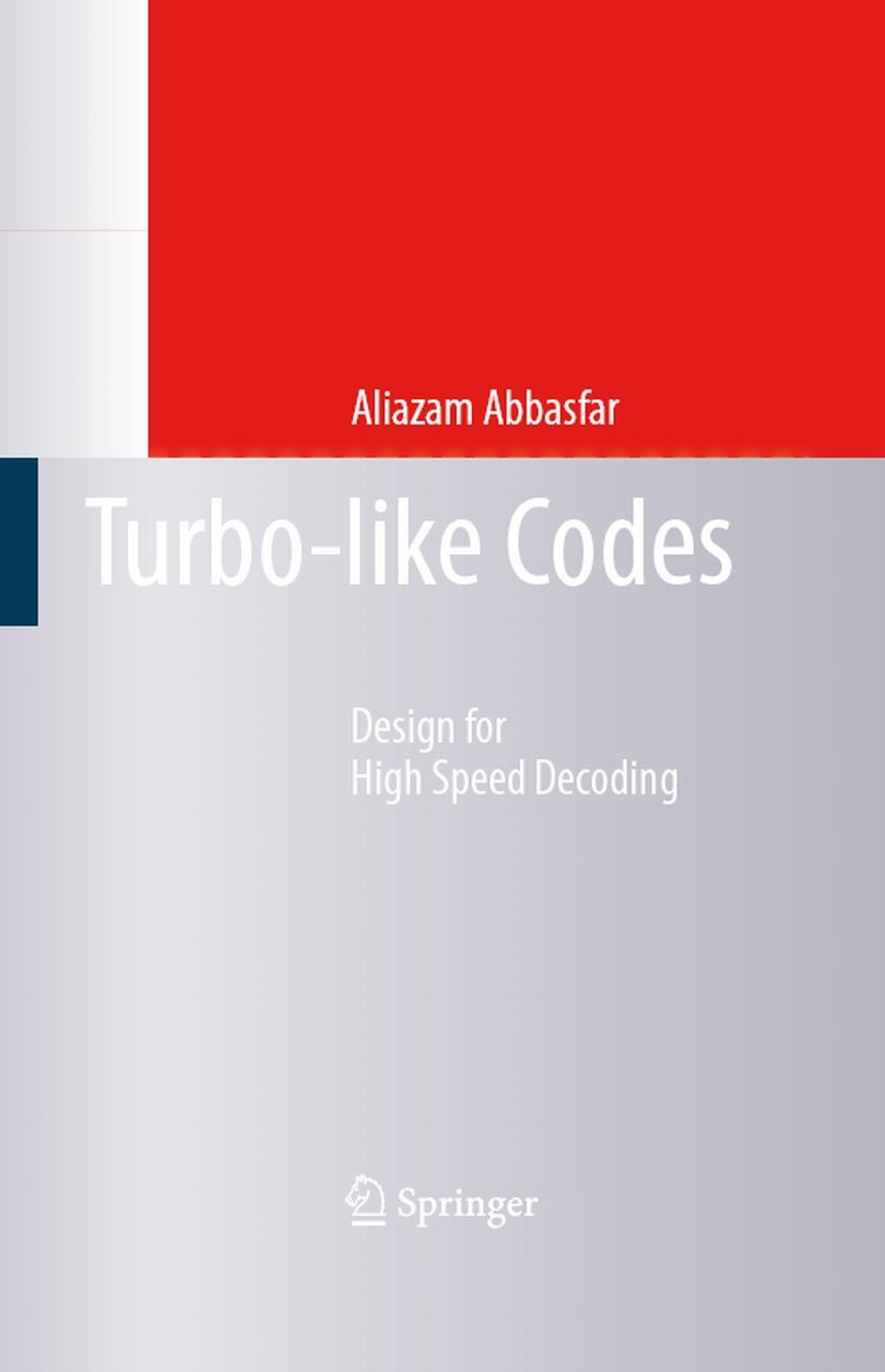 Titlebook: Turbo-like Codes; Design for High Spee Aliazam Abbasfar Book 2007 Springer Science+Business Media B.V. 2007 Channel coding/Error correcting Titlebook: Turbo-like Codes; Design for High Spee Aliazam Abbasfar Book 2007 Springer Science+Business Media B.V. 2007 Channel coding/Error correcting