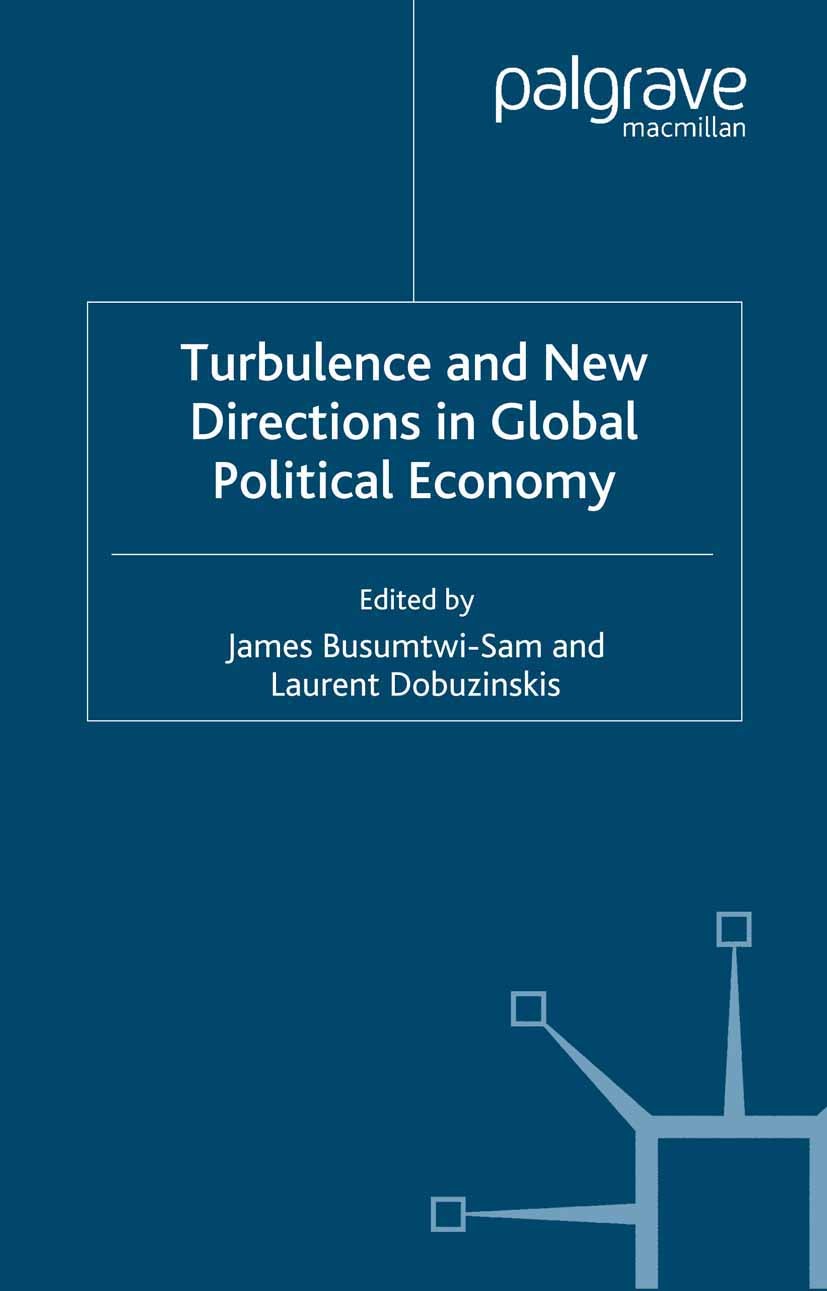 Titlebook: Turbulence and New Directions in Global Political Economy; James Busumtwi-Sam (Associate Professor),Laurent D Book 2003 Palgrave Macmillan Titlebook: Turbulence and New Directions in Global Political Economy; James Busumtwi-Sam (Associate Professor),Laurent D Book 2003 Palgrave Macmillan