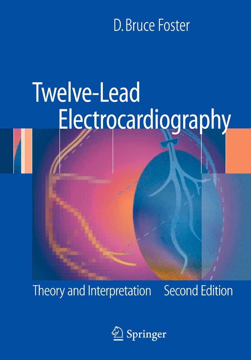 Titlebook: Twelve-Lead Electrocardiography; Theory and Interpret D. Bruce Foster Book 2007Latest edition Springer-Verlag London 2007 Diagnose.anatomy. Titlebook: Twelve-Lead Electrocardiography; Theory and Interpret D. Bruce Foster Book 2007Latest edition Springer-Verlag London 2007 Diagnose.anatomy.