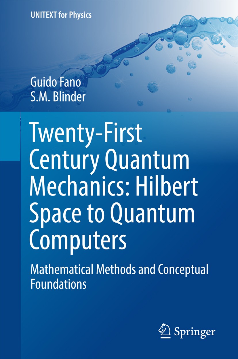 Titlebook: Twenty-First Century Quantum Mechanics: Hilbert Space to Quantum Computers; Mathematical Methods Guido Fano,S M Blinder Textbook 2017 Sprin Titlebook: Twenty-First Century Quantum Mechanics: Hilbert Space to Quantum Computers; Mathematical Methods Guido Fano,S M Blinder Textbook 2017 Sprin