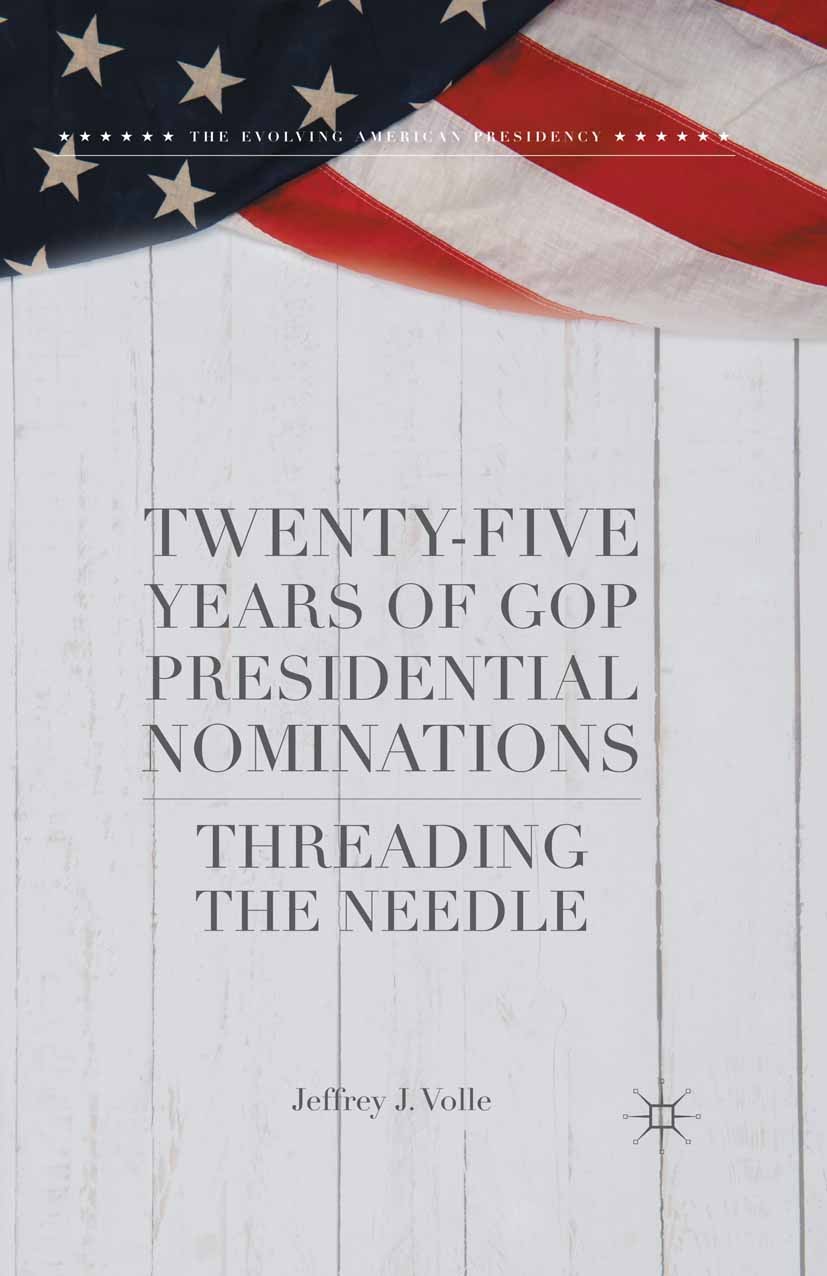 Titlebook: Twenty-Five Years of GOP Presidential Nominations; Threading the Needle Jeffrey J. Volle Book 2016 The Editor(s) (if applicable) and The Au Titlebook: Twenty-Five Years of GOP Presidential Nominations; Threading the Needle Jeffrey J. Volle Book 2016 The Editor(s) (if applicable) and The Au