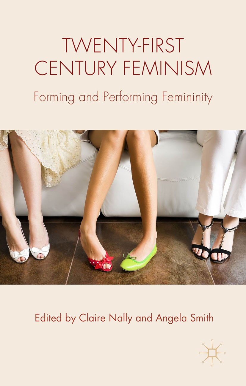 Titlebook: Twenty-first Century Feminism; Forming and Performi Claire Nally,Angela Smith Book 2015 Palgrave Macmillan, a division of Macmillan Publish Titlebook: Twenty-first Century Feminism; Forming and Performi Claire Nally,Angela Smith Book 2015 Palgrave Macmillan, a division of Macmillan Publish