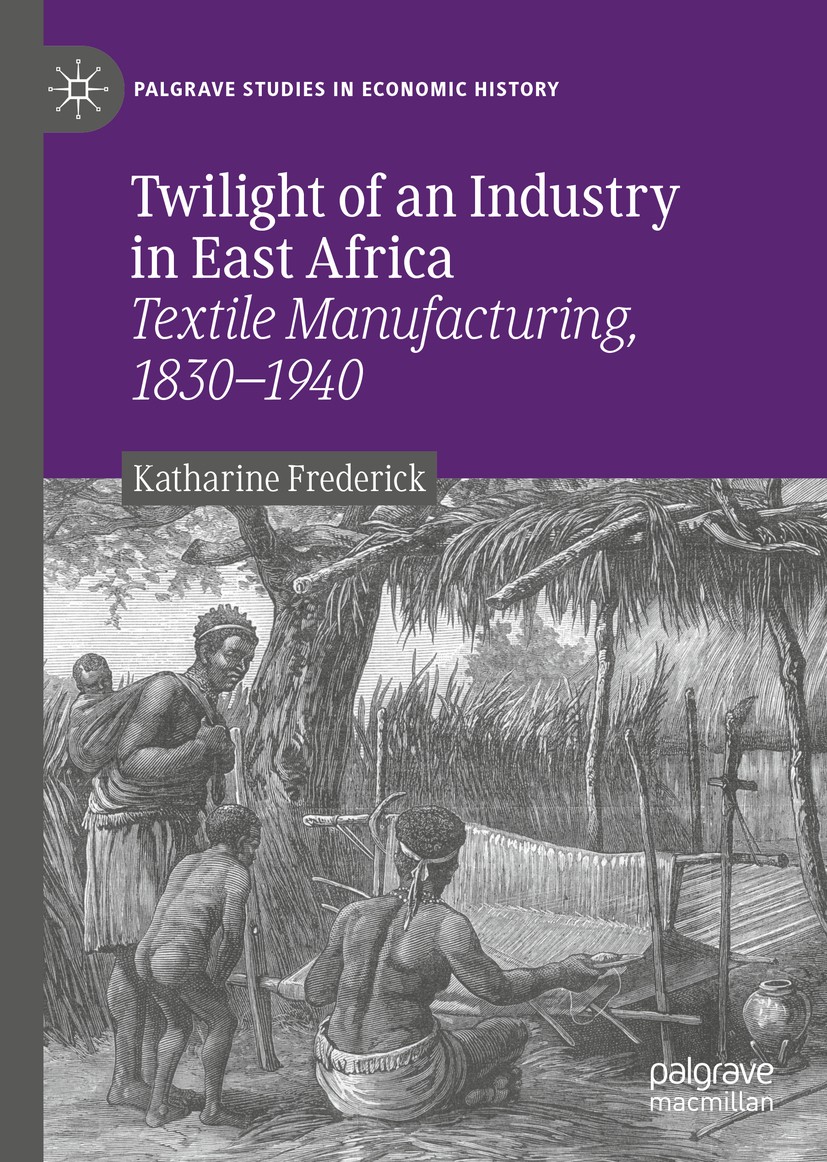 Titlebook: Twilight of an Industry in East Africa; Textile Manufacturin Katharine Frederick Book 2020 The Editor(s) (if applicable) and The Author(s), Titlebook: Twilight of an Industry in East Africa; Textile Manufacturin Katharine Frederick Book 2020 The Editor(s) (if applicable) and The Author(s),