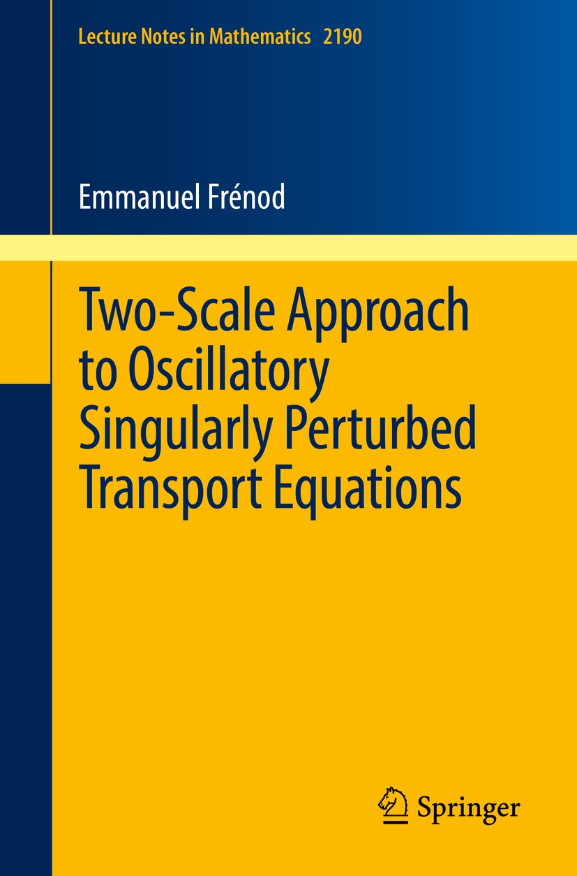 Titlebook: Two-Scale Approach to Oscillatory Singularly Perturbed Transport Equations; Emmanuel Frénod Book 2017 Springer International Publishing AG Titlebook: Two-Scale Approach to Oscillatory Singularly Perturbed Transport Equations; Emmanuel Frénod Book 2017 Springer International Publishing AG