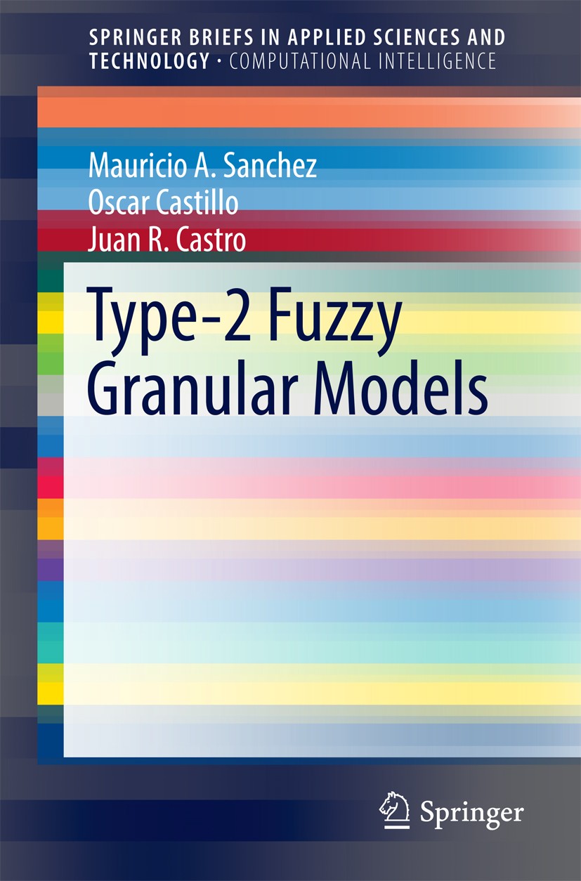Titlebook: Type-2 Fuzzy Granular Models; Mauricio A. Sanchez,Oscar Castillo,Juan R. Castro Book 2017 The Author(s) 2017 Computational Intelligence.Fu Titlebook: Type-2 Fuzzy Granular Models; Mauricio A. Sanchez,Oscar Castillo,Juan R. Castro Book 2017 The Author(s) 2017 Computational Intelligence.Fu
