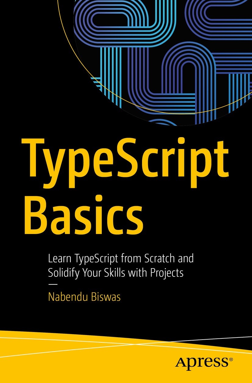Titlebook: TypeScript Basics; Learn TypeScript fro Nabendu Biswas Book 2023 Nabendu Biswas 2023 JavaScript.React.Webpack.enterprise projects.Typescrip Titlebook: TypeScript Basics; Learn TypeScript fro Nabendu Biswas Book 2023 Nabendu Biswas 2023 JavaScript.React.Webpack.enterprise projects.Typescrip