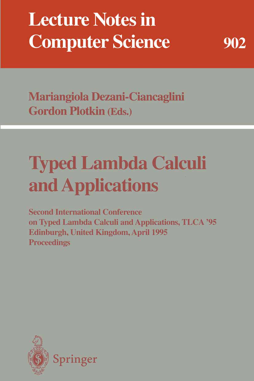 Titlebook: Typed Lambda Calculi and Applications; Second International Mariangiola Dezani-Ciancaglini,Gordon Plotkin Conference proceedings 1995 Sprin Titlebook: Typed Lambda Calculi and Applications; Second International Mariangiola Dezani-Ciancaglini,Gordon Plotkin Conference proceedings 1995 Sprin