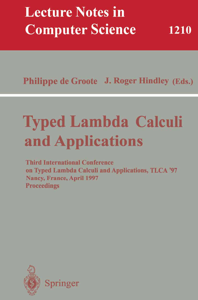 Titlebook: Typed Lambda Calculi and Applications; Third International Philippe Groote,J. Roger Hindley Conference proceedings 1997 Springer-Verlag Be Titlebook: Typed Lambda Calculi and Applications; Third International Philippe Groote,J. Roger Hindley Conference proceedings 1997 Springer-Verlag Be