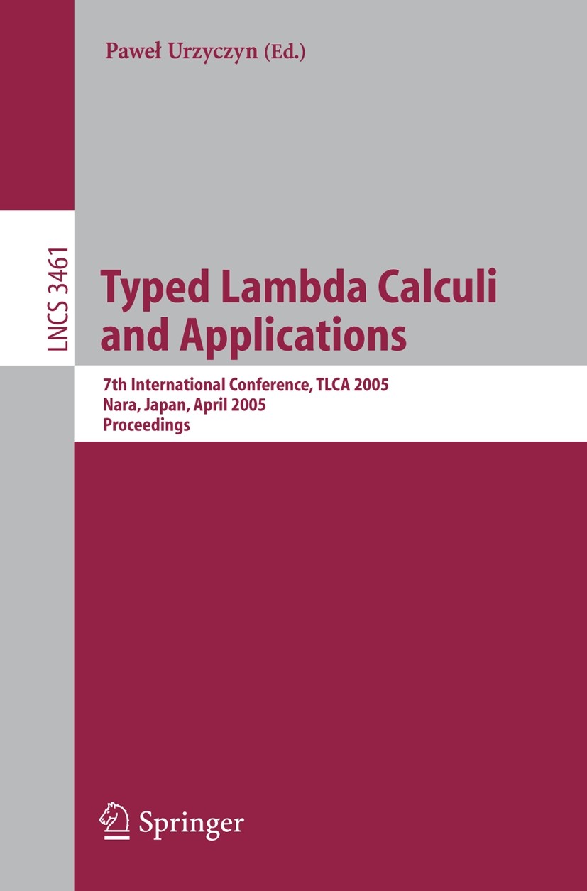 Titlebook: Typed Lambda Calculi and Applications; 7th International Co Paweł Urzyczyn Conference proceedings 2005 Springer-Verlag Berlin Heidelberg 20 Titlebook: Typed Lambda Calculi and Applications; 7th International Co Paweł Urzyczyn Conference proceedings 2005 Springer-Verlag Berlin Heidelberg 20