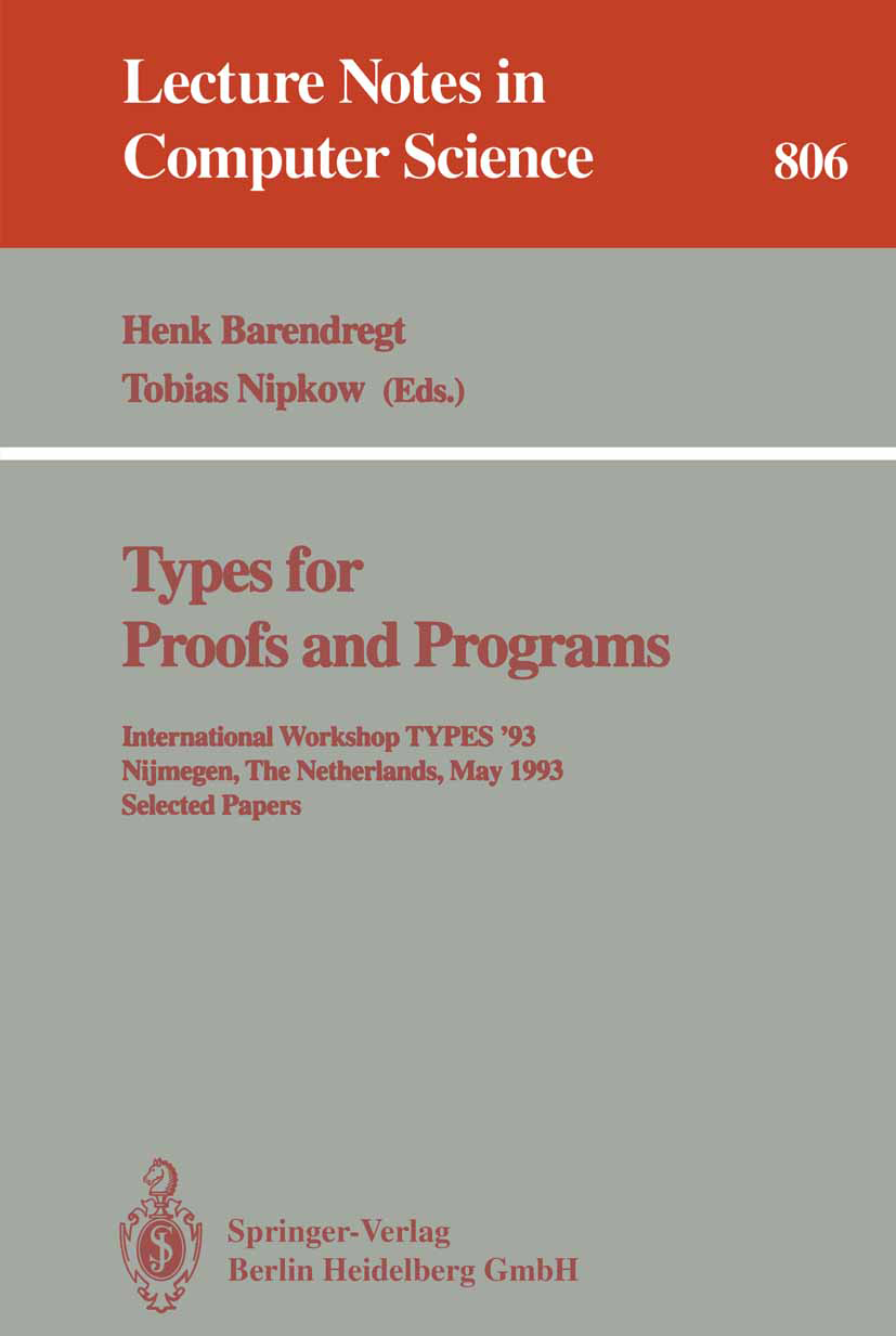 Titlebook: Types for Proofs and Programs; International Worksh Henk Barendregt,Tobias Nipkow Conference proceedings 1994 Springer-Verlag Berlin Heidel Titlebook: Types for Proofs and Programs; International Worksh Henk Barendregt,Tobias Nipkow Conference proceedings 1994 Springer-Verlag Berlin Heidel