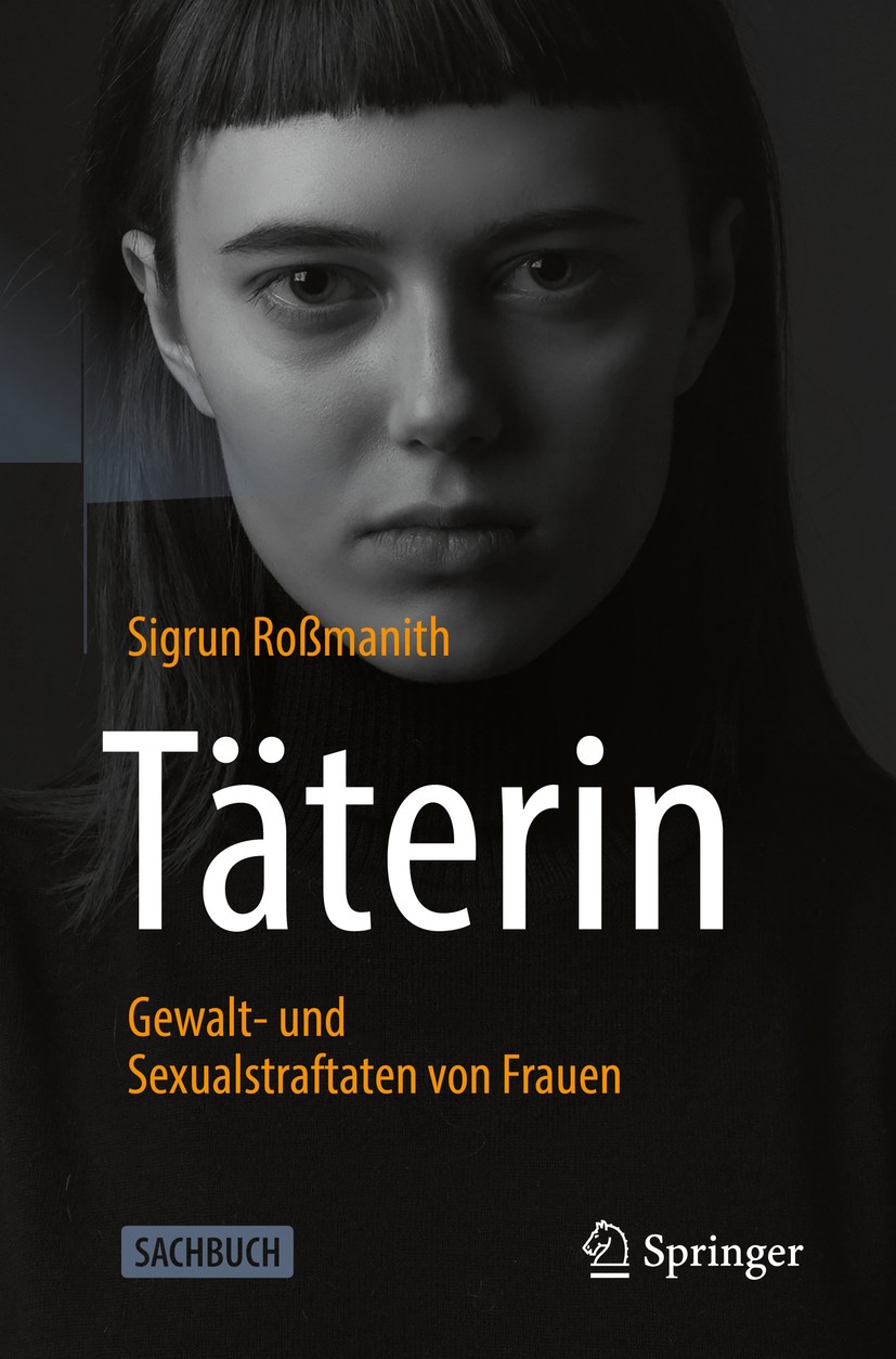Titlebook: Täterin - Gewalt- und Sexualstraftaten von Frauen; Sigrun Roßmanith Book 2020 Springer-Verlag GmbH Deutschland, ein Teil von Springer Natu Titlebook: Täterin - Gewalt- und Sexualstraftaten von Frauen; Sigrun Roßmanith Book 2020 Springer-Verlag GmbH Deutschland, ein Teil von Springer Natu