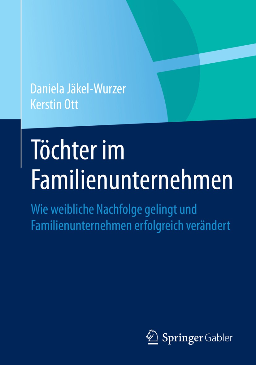 Titlebook: Töchter im Familienunternehmen; Wie weibliche Nachfo Daniela Jäkel-Wurzer,Kerstin Ott Book 2014 Springer-Verlag Berlin Heidelberg 2014 Fami Titlebook: Töchter im Familienunternehmen; Wie weibliche Nachfo Daniela Jäkel-Wurzer,Kerstin Ott Book 2014 Springer-Verlag Berlin Heidelberg 2014 Fami