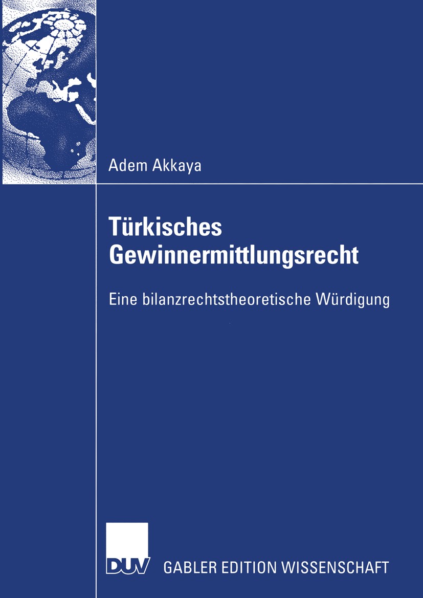 Titlebook: Türkisches Gewinnermittlungsrecht; Eine bilanzrechtsthe Adem Akkaya Book 2003 Deutscher Universitäts-Verlag/GWV Fachverlage GmbH, Wiesbaden Titlebook: Türkisches Gewinnermittlungsrecht; Eine bilanzrechtsthe Adem Akkaya Book 2003 Deutscher Universitäts-Verlag/GWV Fachverlage GmbH, Wiesbaden