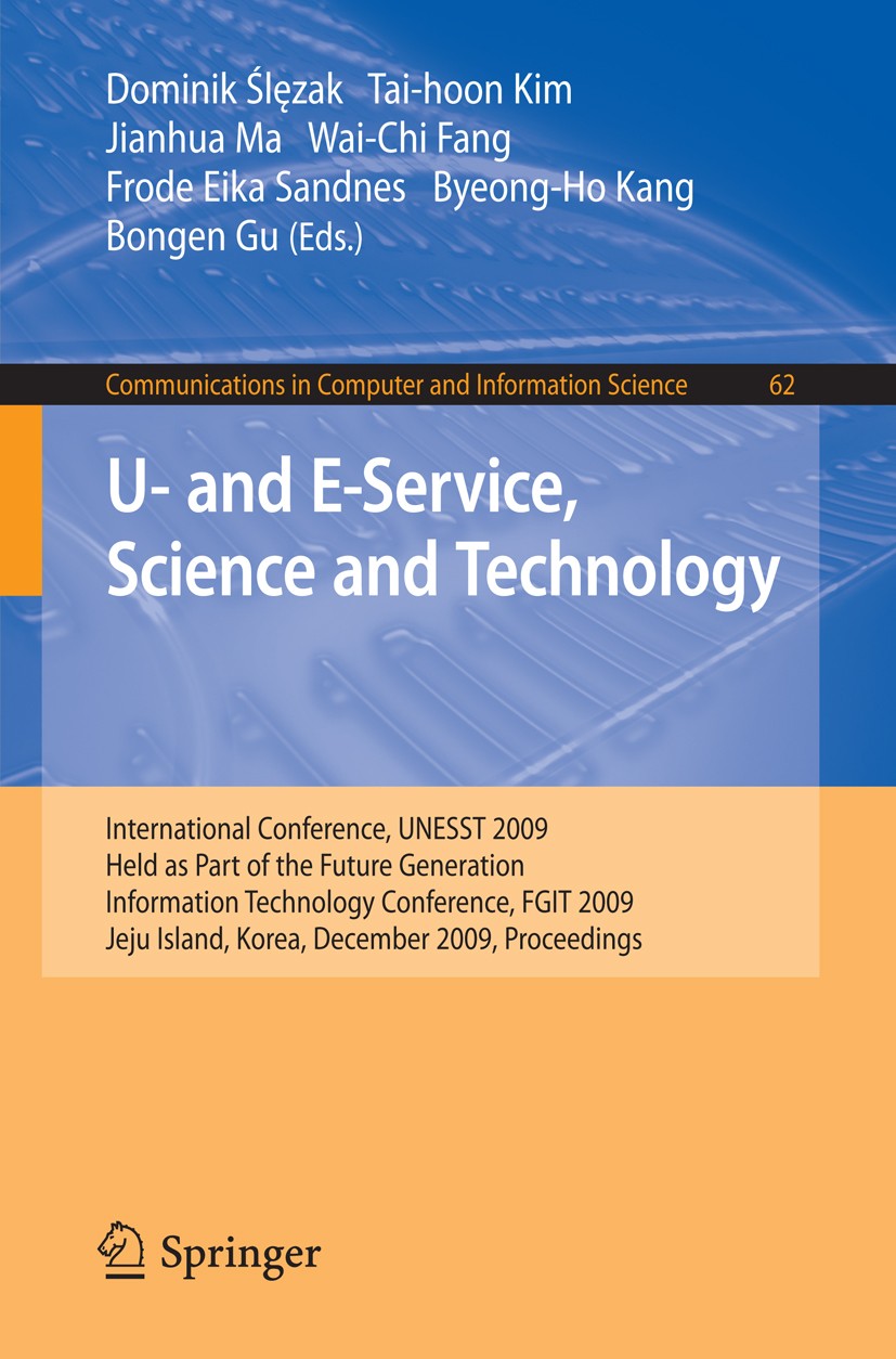 Titlebook: U- and E-Service, Science and Technology; International Confer Dominik Ślęzak,Tai-hoon Kim,Bongen Gu Conference proceedings 2009 Springer-V Titlebook: U- and E-Service, Science and Technology; International Confer Dominik Ślęzak,Tai-hoon Kim,Bongen Gu Conference proceedings 2009 Springer-V