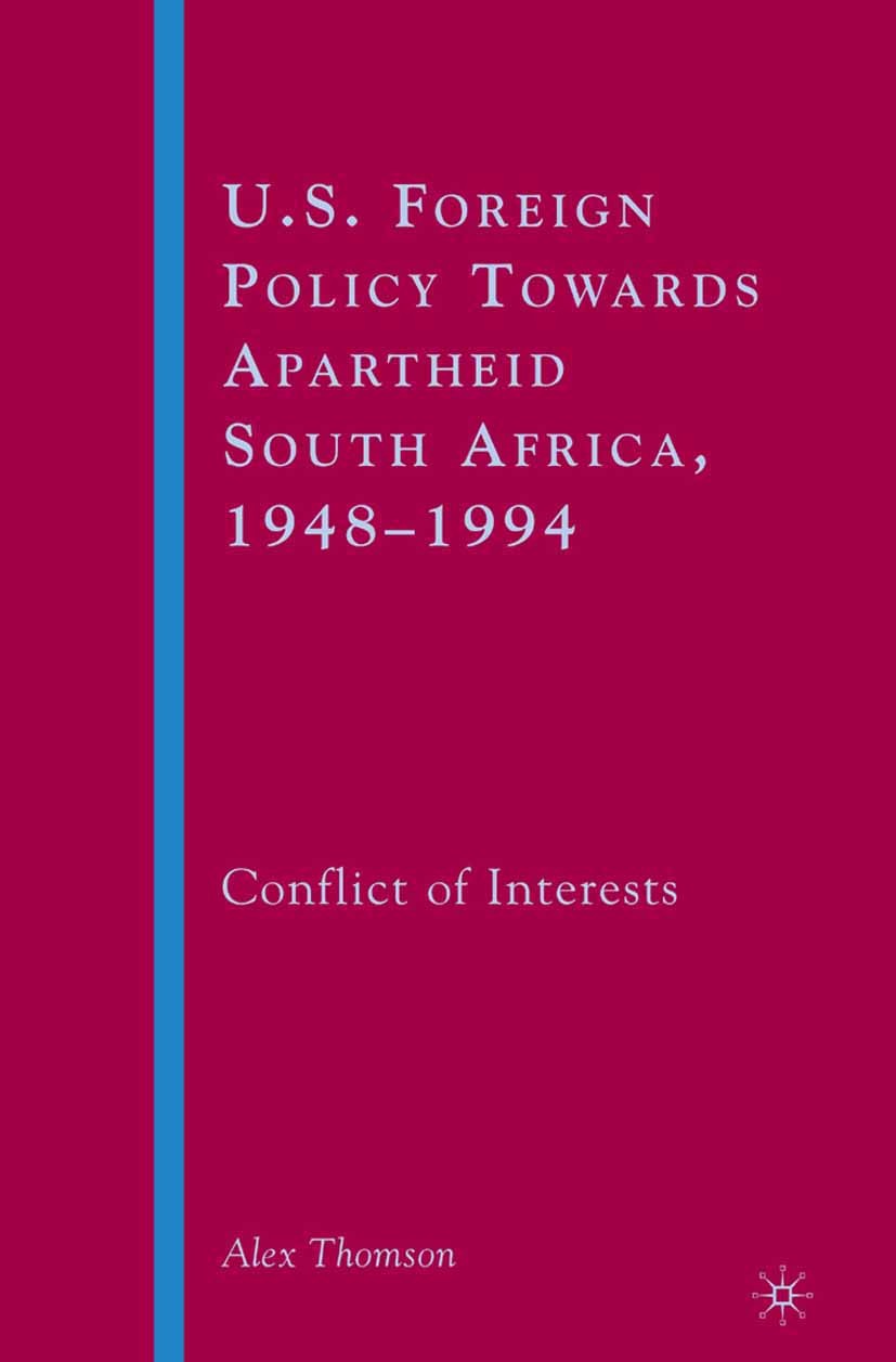 Titlebook: U.S. Foreign Policy Towards Apartheid South Africa, 1948–1994; Conflict of Interest Alex Thomson Book 2008 Alex Thomson 2008 conflict.evolu Titlebook: U.S. Foreign Policy Towards Apartheid South Africa, 1948–1994; Conflict of Interest Alex Thomson Book 2008 Alex Thomson 2008 conflict.evolu