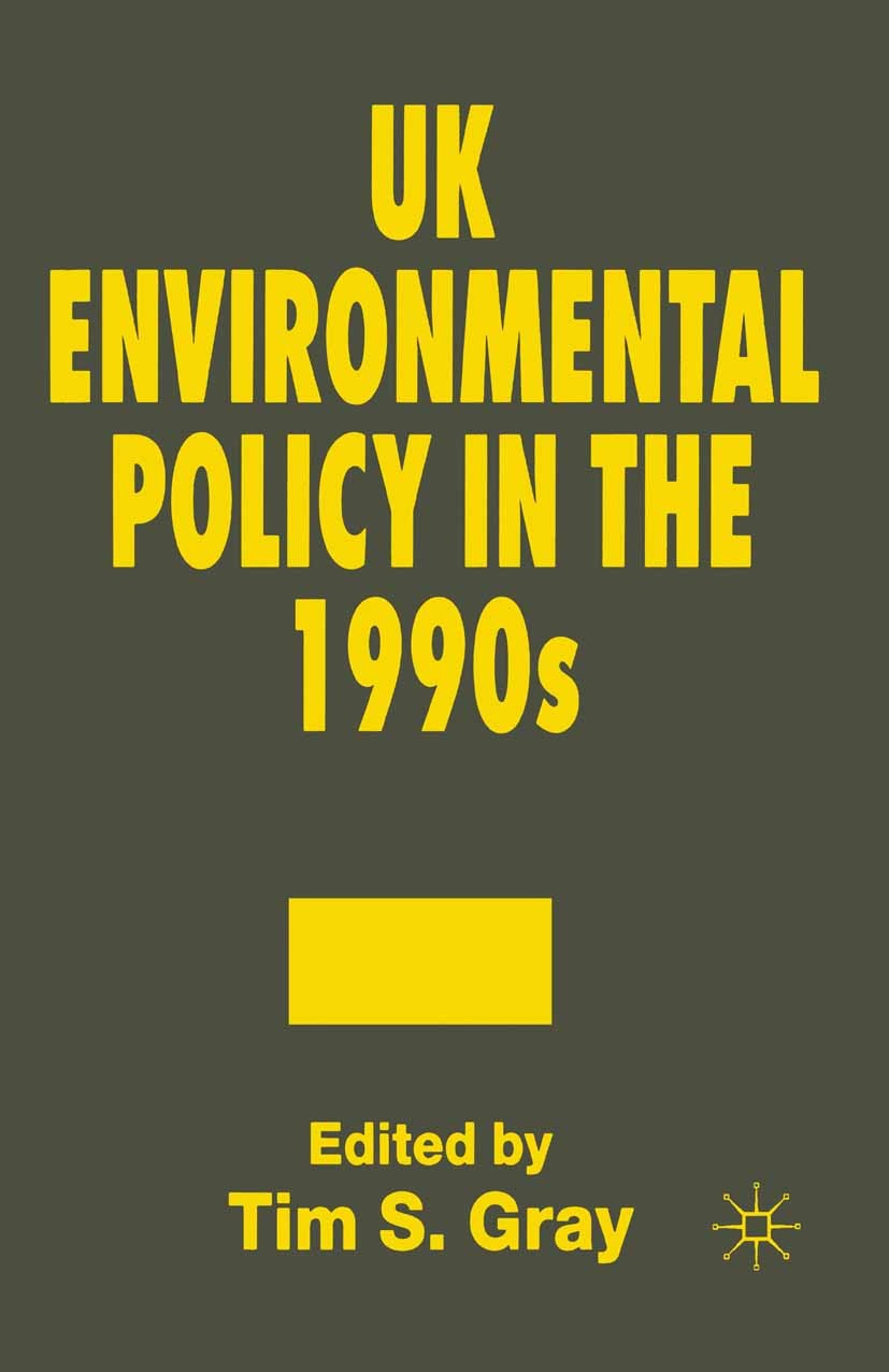 Titlebook: UK Environmental Policy in the 1990s; Tim S. Gray (Senior Lecturer and Head) Book 1995 Palgrave Macmillan, a division of Macmillan Publish Titlebook: UK Environmental Policy in the 1990s; Tim S. Gray (Senior Lecturer and Head) Book 1995 Palgrave Macmillan, a division of Macmillan Publish