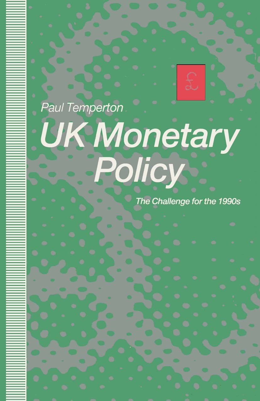 Titlebook: United Kingdom Monetary Policy; The Challenge for th Paul Temperton Book 1991 Palgrave Macmillan, a division of Macmillan Publishers Limite Titlebook: United Kingdom Monetary Policy; The Challenge for th Paul Temperton Book 1991 Palgrave Macmillan, a division of Macmillan Publishers Limite