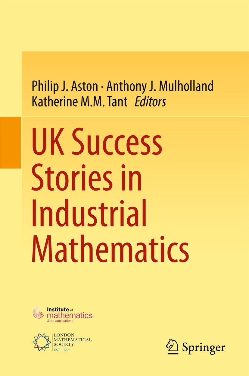 Titlebook: UK Success Stories in Industrial Mathematics; Philip J. Aston,Anthony J. Mulholland,Katherine M. Book 2016 Springer International Publishi Titlebook: UK Success Stories in Industrial Mathematics; Philip J. Aston,Anthony J. Mulholland,Katherine M. Book 2016 Springer International Publishi
