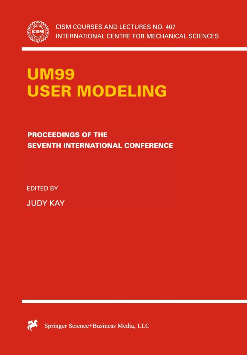 Titlebook: UM99 User Modeling; Proceedings of the S Judy Kay Conference proceedings 1999 Springer-Verlag Wien 1999 Dialog Management.Hypermedia Naviga Titlebook: UM99 User Modeling; Proceedings of the S Judy Kay Conference proceedings 1999 Springer-Verlag Wien 1999 Dialog Management.Hypermedia Naviga