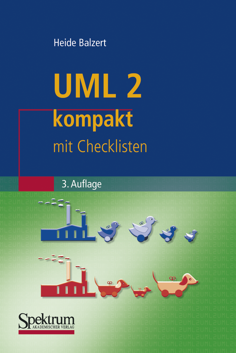 Titlebook: UML 2 kompakt; mit Checklisten Heide Balzert Book 2010Latest edition Spektrum Akademischer Verlag 2010 Aggregation.Entwicklung.Entwurf.Entw Titlebook: UML 2 kompakt; mit Checklisten Heide Balzert Book 2010Latest edition Spektrum Akademischer Verlag 2010 Aggregation.Entwicklung.Entwurf.Entw