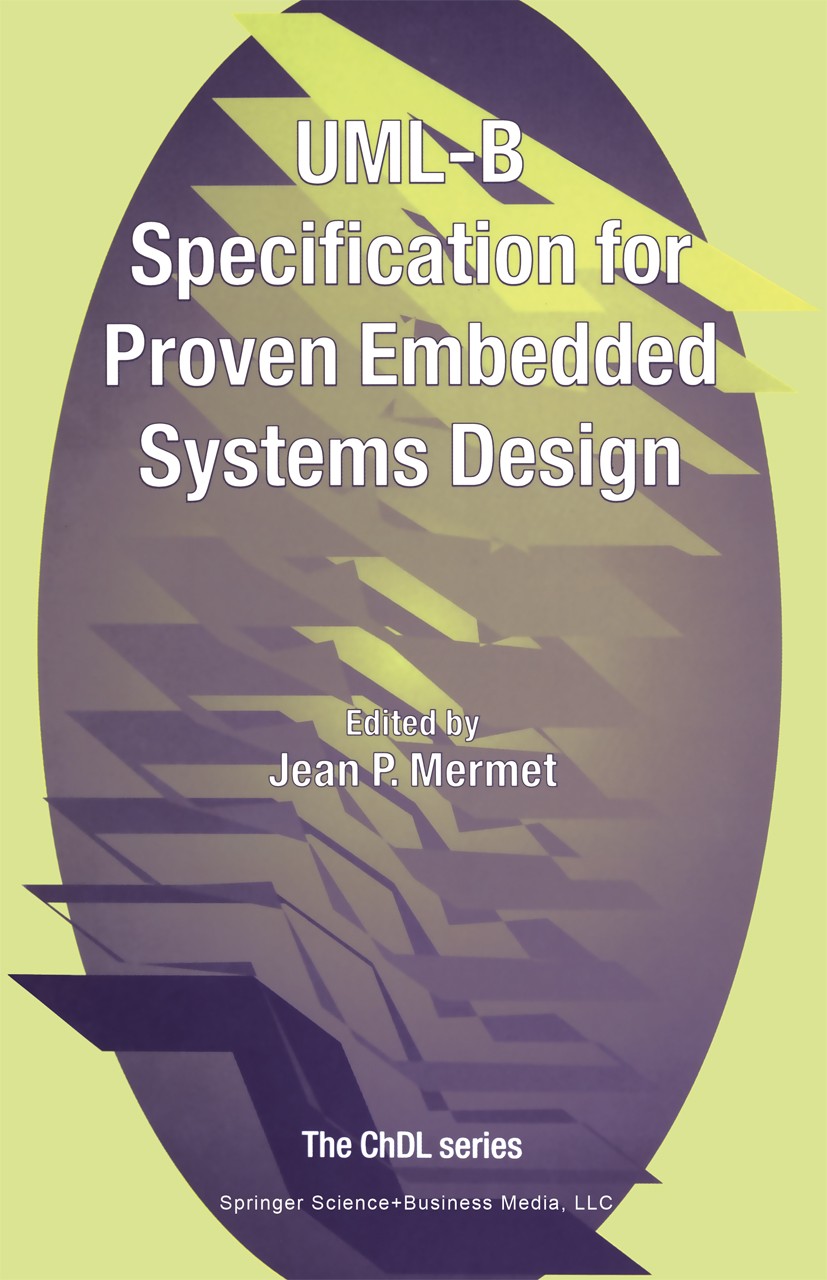 Titlebook: UML-B Specification for Proven Embedded Systems Design; Fredrik Bernin,Michael Butler,Yann Zimmermann,Jean Book 2004 Springer Science+Busi Titlebook: UML-B Specification for Proven Embedded Systems Design; Fredrik Bernin,Michael Butler,Yann Zimmermann,Jean Book 2004 Springer Science+Busi