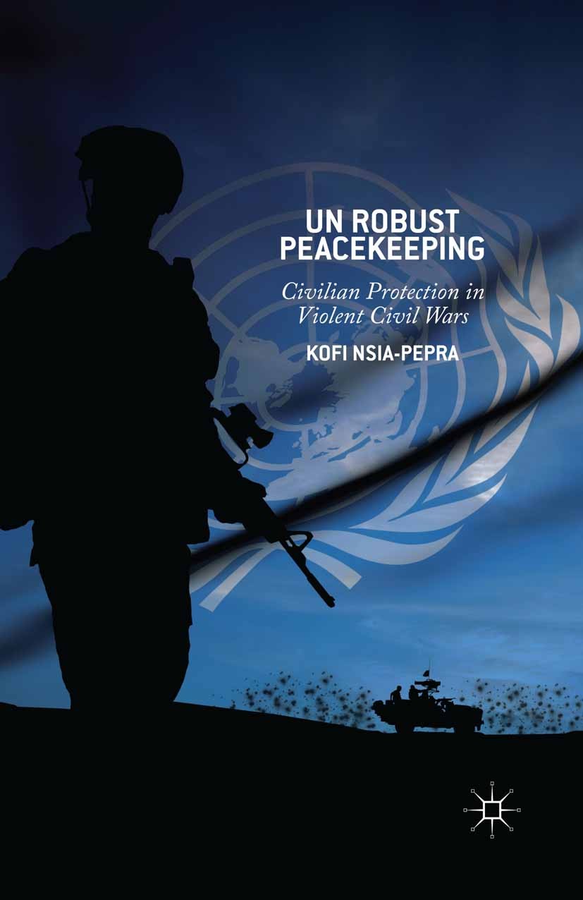 Titlebook: UN Robust Peacekeeping; Civilian Protection Kofi Nsia-Pepra Book 2014 Palgrave Macmillan, a division of Nature America Inc. 2014 conflict. Titlebook: UN Robust Peacekeeping; Civilian Protection Kofi Nsia-Pepra Book 2014 Palgrave Macmillan, a division of Nature America Inc. 2014 conflict.
