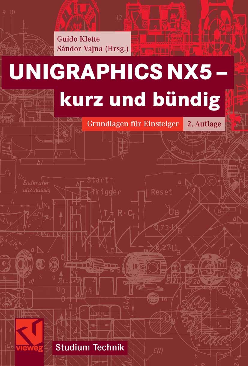 Titlebook: UNIGRAPHICS NX5 - kurz und bündig; Grundlagen für Einst Guido Klette,Sándor Vajna Textbook 20082nd edition Vieweg+Teubner Verlag | Springer Titlebook: UNIGRAPHICS NX5 - kurz und bündig; Grundlagen für Einst Guido Klette,Sándor Vajna Textbook 20082nd edition Vieweg+Teubner Verlag | Springer