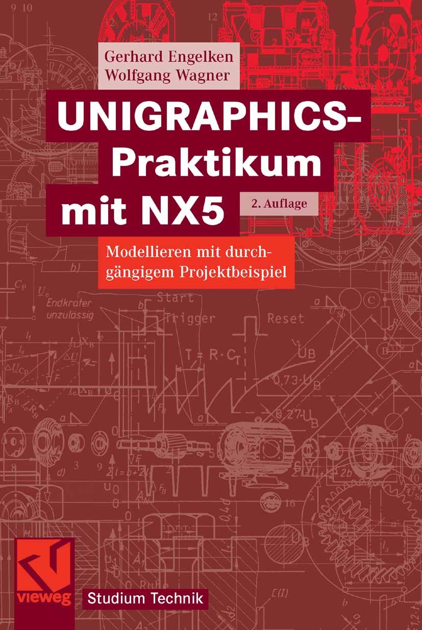 Titlebook: UNIGRAPHICS-Praktikum mit NX5; Modellieren mit durc Gerhard Engelken,Wolfgang Wagner Textbook 20082nd edition Vieweg+Teubner Verlag | Sprin Titlebook: UNIGRAPHICS-Praktikum mit NX5; Modellieren mit durc Gerhard Engelken,Wolfgang Wagner Textbook 20082nd edition Vieweg+Teubner Verlag | Sprin