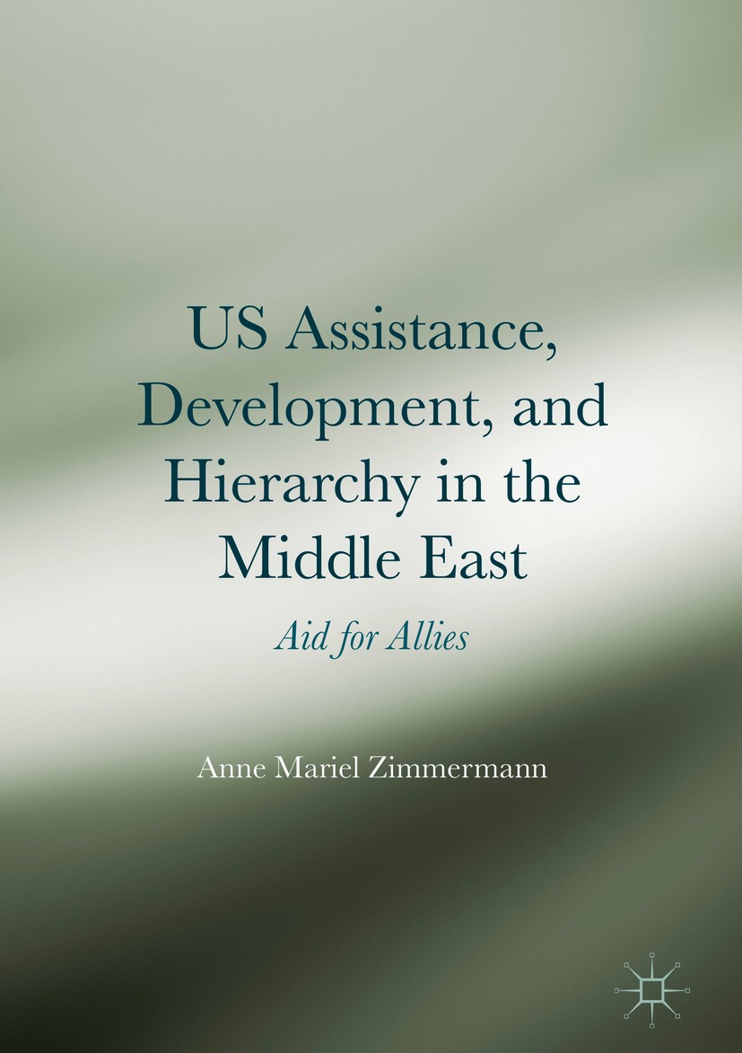 Titlebook: US Assistance, Development, and Hierarchy in the Middle East; Aid for Allies Anne Mariel Zimmermann Book 2017 The Editor(s) (if applicable) Titlebook: US Assistance, Development, and Hierarchy in the Middle East; Aid for Allies Anne Mariel Zimmermann Book 2017 The Editor(s) (if applicable)