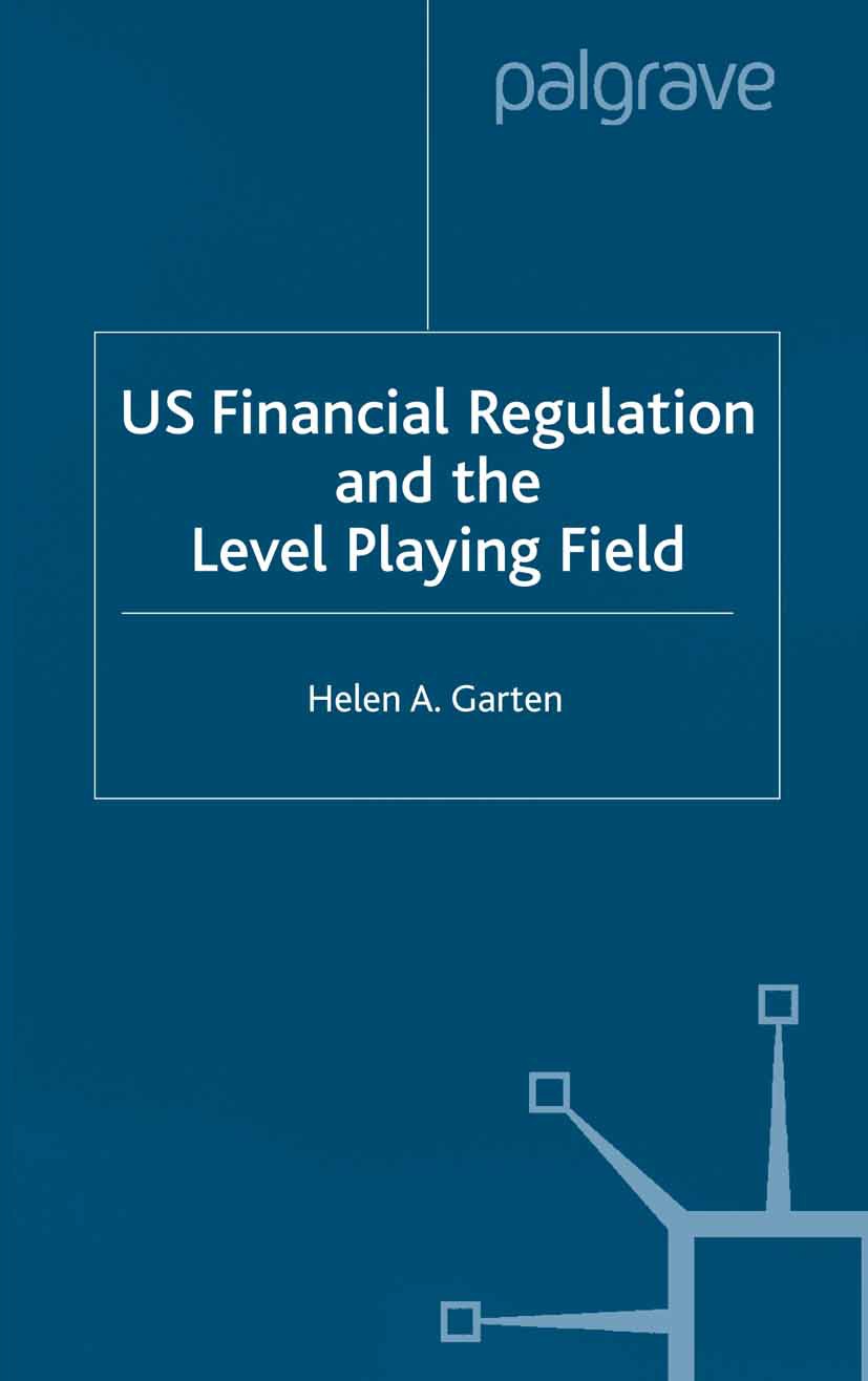 Titlebook: US Financial Regulation and the Level Playing Field; Helen A. Garten Book 2001 Palgrave Macmillan, a division of Macmillan Publishers Limi Titlebook: US Financial Regulation and the Level Playing Field; Helen A. Garten Book 2001 Palgrave Macmillan, a division of Macmillan Publishers Limi