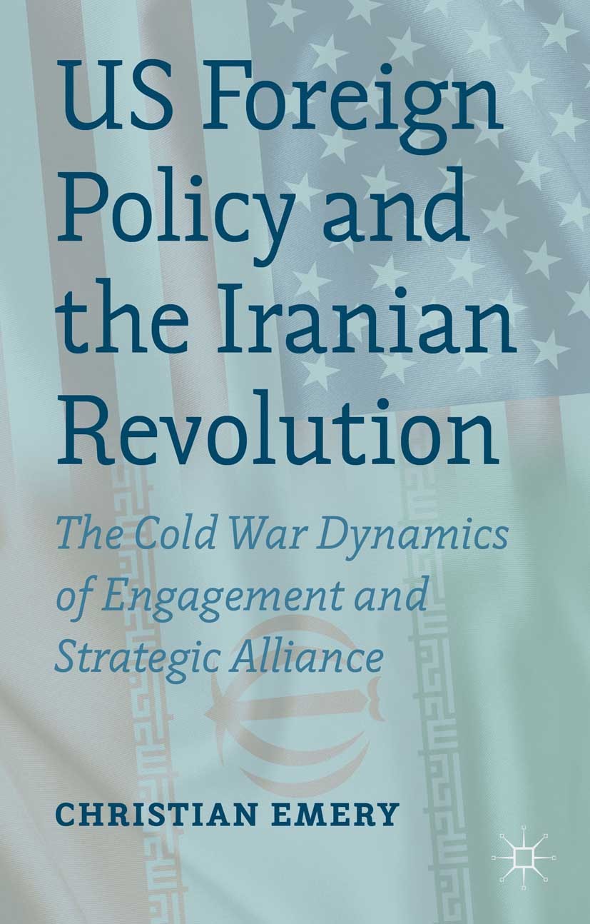 Titlebook: US Foreign Policy and the Iranian Revolution; The Cold War Dynamic Christian Emery Book 2013 Palgrave Macmillan, a division of Macmillan Pu Titlebook: US Foreign Policy and the Iranian Revolution; The Cold War Dynamic Christian Emery Book 2013 Palgrave Macmillan, a division of Macmillan Pu