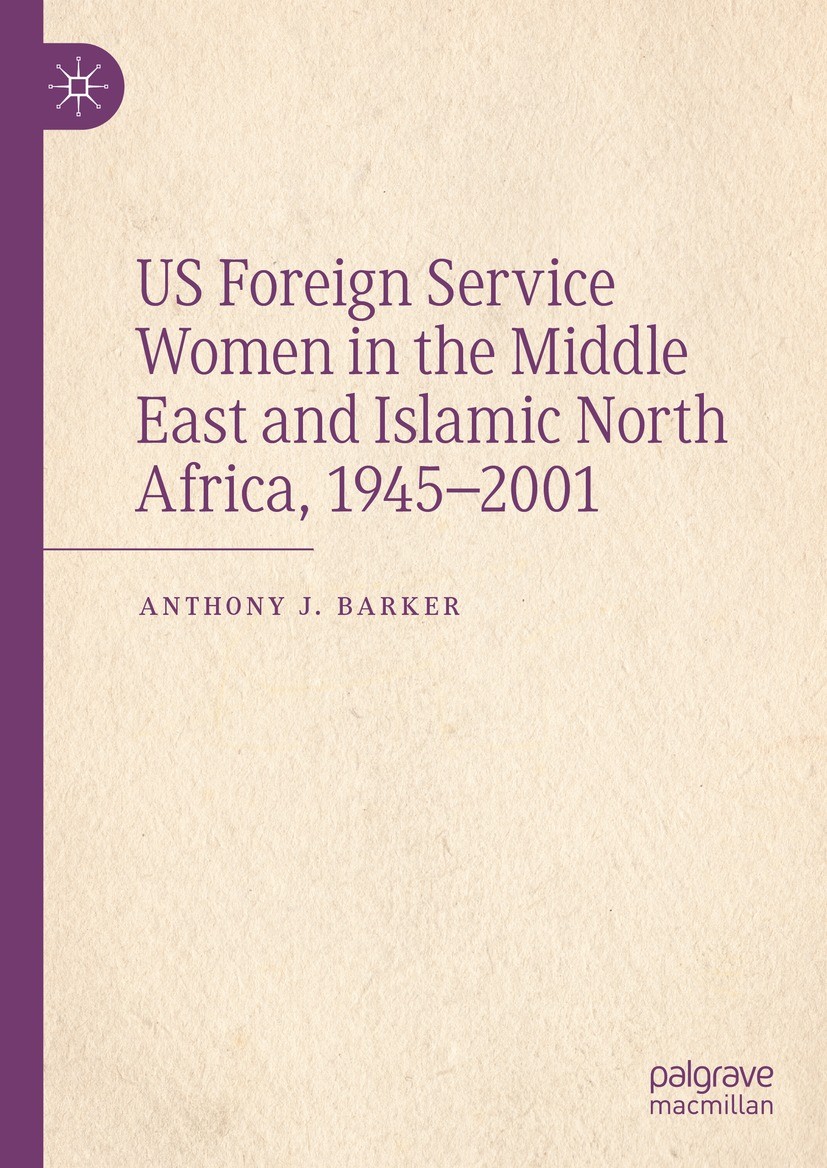 Titlebook: US Foreign Service Women in the Middle East and Islamic North Africa, 1945–2001; Anthony J. Barker Book 2023 The Editor(s) (if applicable) Titlebook: US Foreign Service Women in the Middle East and Islamic North Africa, 1945–2001; Anthony J. Barker Book 2023 The Editor(s) (if applicable)