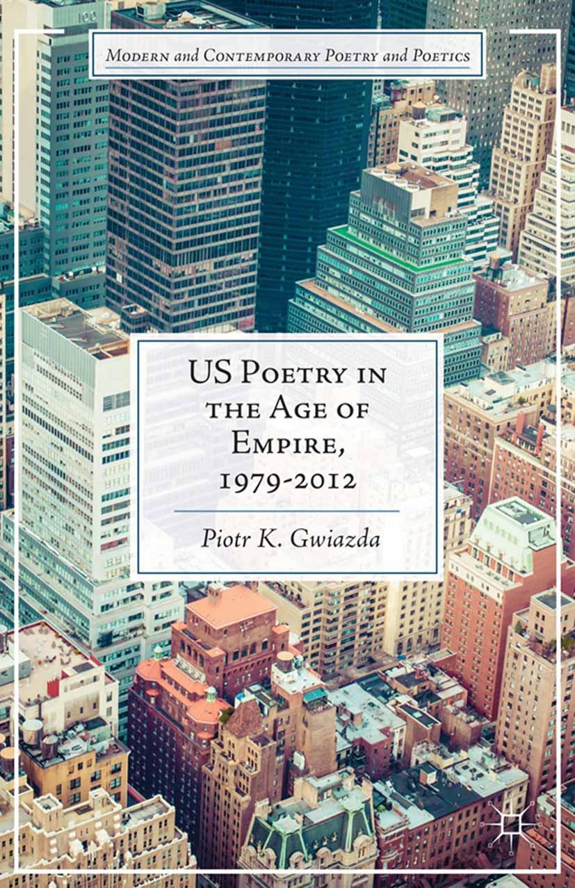 Titlebook: US Poetry in the Age of Empire, 1979-2012; Piotr K. Gwiazda Book 2014 Palgrave Macmillan, a division of Nature America Inc. 2014 America.p Titlebook: US Poetry in the Age of Empire, 1979-2012; Piotr K. Gwiazda Book 2014 Palgrave Macmillan, a division of Nature America Inc. 2014 America.p