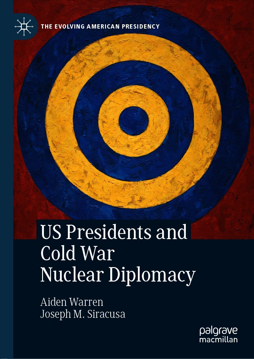 Titlebook: US Presidents and Cold War Nuclear Diplomacy; Aiden Warren,Joseph M. Siracusa Book 2021 The Editor(s) (if applicable) and The Author(s), u Titlebook: US Presidents and Cold War Nuclear Diplomacy; Aiden Warren,Joseph M. Siracusa Book 2021 The Editor(s) (if applicable) and The Author(s), u