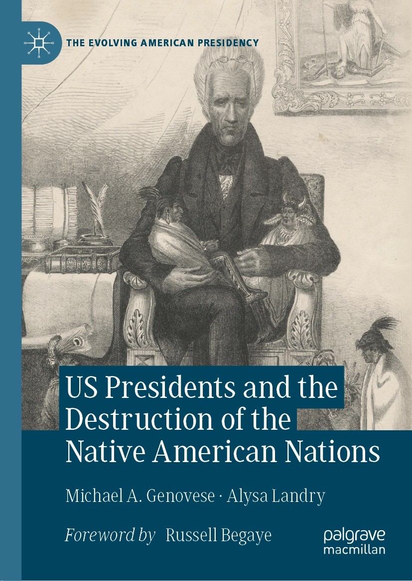 Titlebook: US Presidents and the Destruction of the Native American Nations; Michael A. Genovese,Alysa Landry Book 2021 The Editor(s) (if applicable) Titlebook: US Presidents and the Destruction of the Native American Nations; Michael A. Genovese,Alysa Landry Book 2021 The Editor(s) (if applicable)