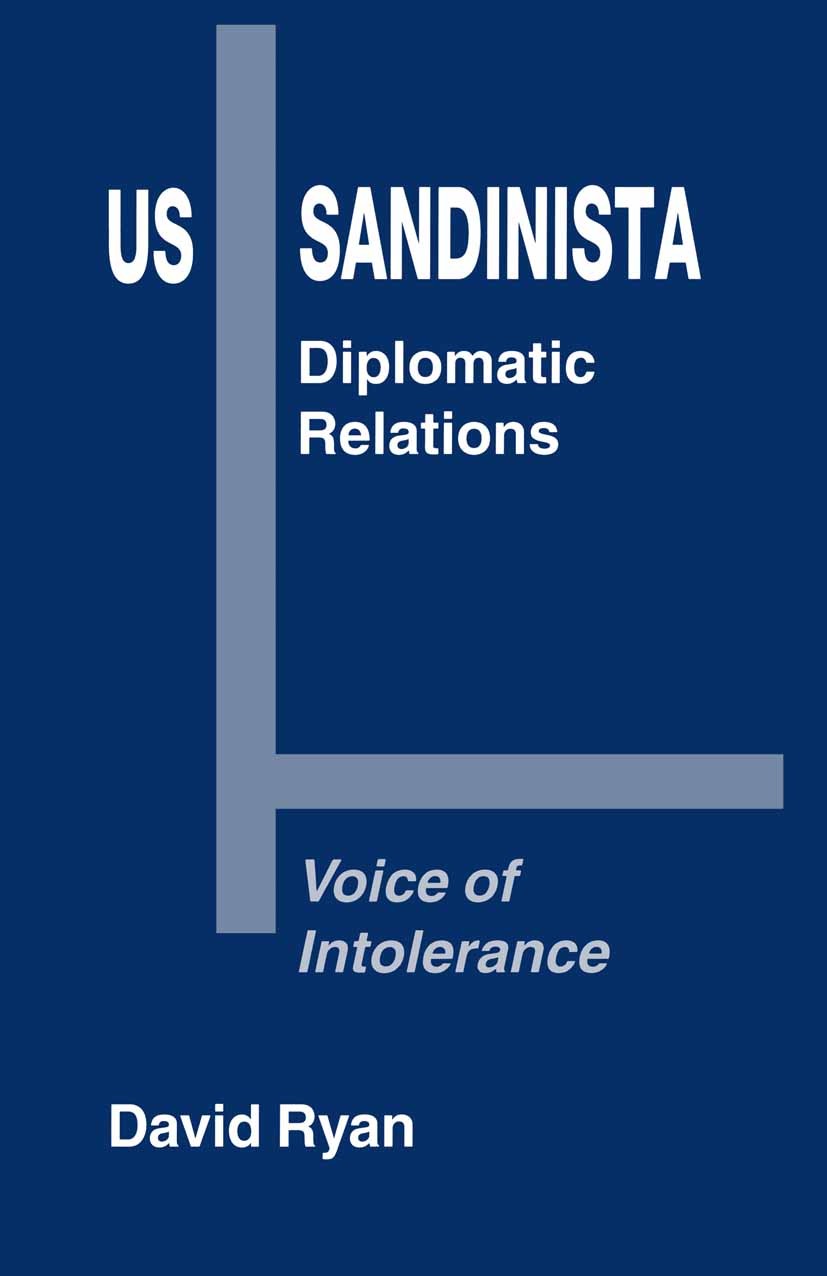 Titlebook: US-Sandinista Diplomatic Relations; Voice of Intolerance David Ryan Book 1995 Palgrave Macmillan, a division of Macmillan Publishers Limite Titlebook: US-Sandinista Diplomatic Relations; Voice of Intolerance David Ryan Book 1995 Palgrave Macmillan, a division of Macmillan Publishers Limite