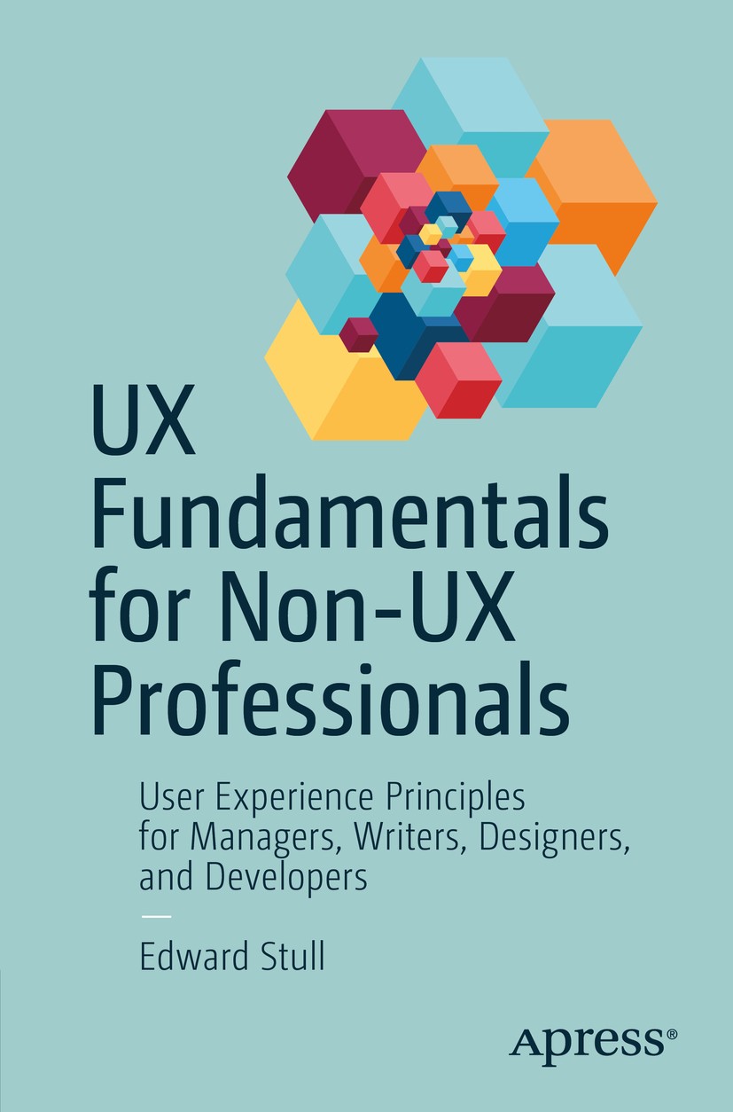 Titlebook: UX Fundamentals for Non-UX Professionals; User Experience Prin Edward Stull Book 2018 Edward Stull 2018 Programming.User Experience.product Titlebook: UX Fundamentals for Non-UX Professionals; User Experience Prin Edward Stull Book 2018 Edward Stull 2018 Programming.User Experience.product