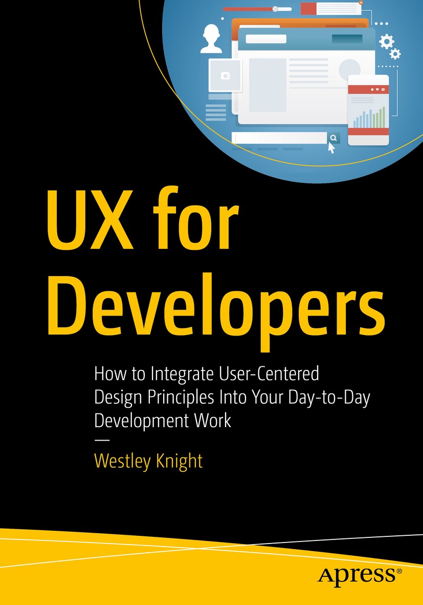 Titlebook: UX for Developers; How to Integrate Use Westley Knight Book 2019 Westley Knight 2019 usable web development.UX.user-centred development.use Titlebook: UX for Developers; How to Integrate Use Westley Knight Book 2019 Westley Knight 2019 usable web development.UX.user-centred development.use