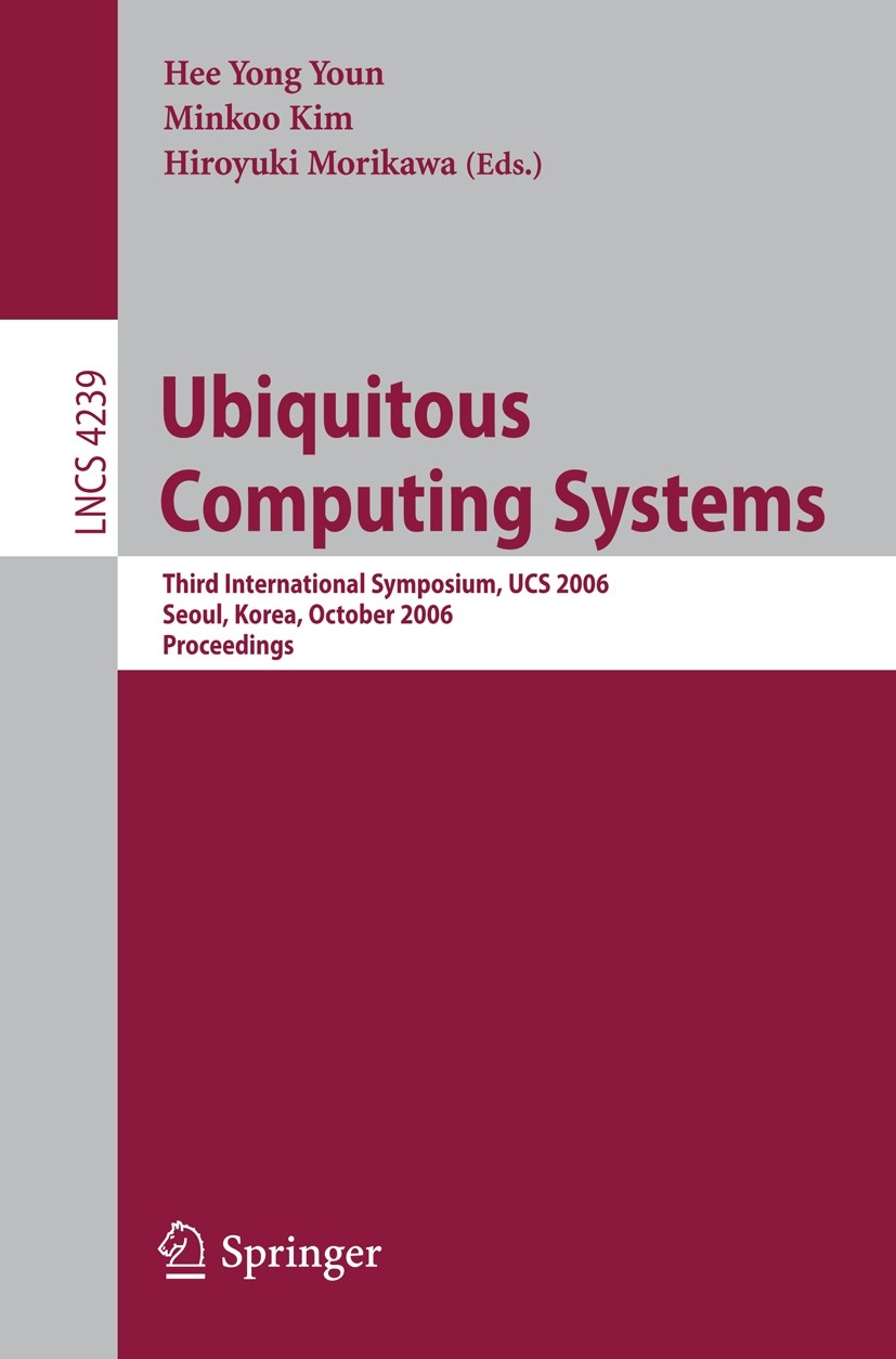 Titlebook: Ubiquitous Computing Systems; Third International Hee Yong Youn,Minkoo Kim,Hiroyuki Morikawa Conference proceedings 2006 Springer-Verlag B Titlebook: Ubiquitous Computing Systems; Third International Hee Yong Youn,Minkoo Kim,Hiroyuki Morikawa Conference proceedings 2006 Springer-Verlag B