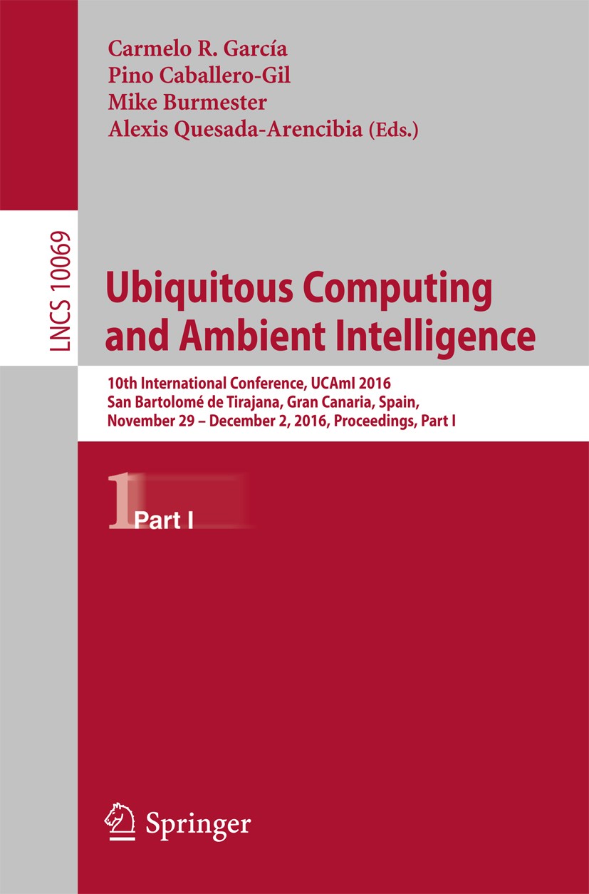 Titlebook: Ubiquitous Computing and Ambient Intelligence; 10th International C Carmelo R. García,Pino Caballero-Gil,Alexis Quesad Conference proceedin Titlebook: Ubiquitous Computing and Ambient Intelligence; 10th International C Carmelo R. García,Pino Caballero-Gil,Alexis Quesad Conference proceedin