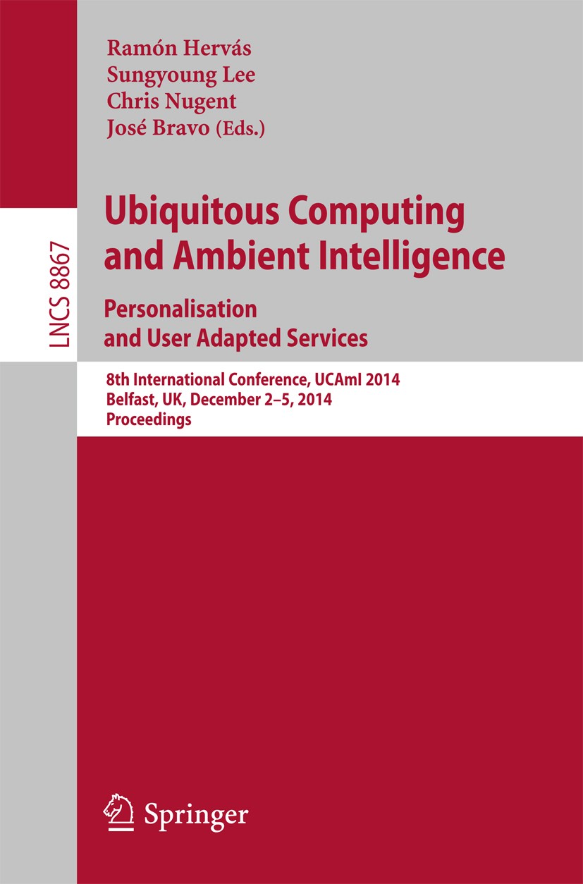Titlebook: Ubiquitous Computing and Ambient Intelligence: Personalisation and User Adapted Services; 8th International Co Ramón Hervás,Sungyoung Lee,J Titlebook: Ubiquitous Computing and Ambient Intelligence: Personalisation and User Adapted Services; 8th International Co Ramón Hervás,Sungyoung Lee,J