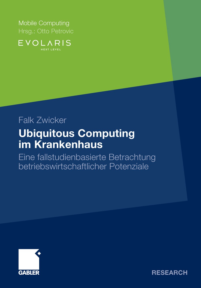 Titlebook: Ubiquitous Computing im Krankenhaus; Eine fallstudienbasi Falk Zwicker Book 2009 Gabler Verlag | Springer Fachmedien Wiesbaden GmbH, Wiesba Titlebook: Ubiquitous Computing im Krankenhaus; Eine fallstudienbasi Falk Zwicker Book 2009 Gabler Verlag | Springer Fachmedien Wiesbaden GmbH, Wiesba