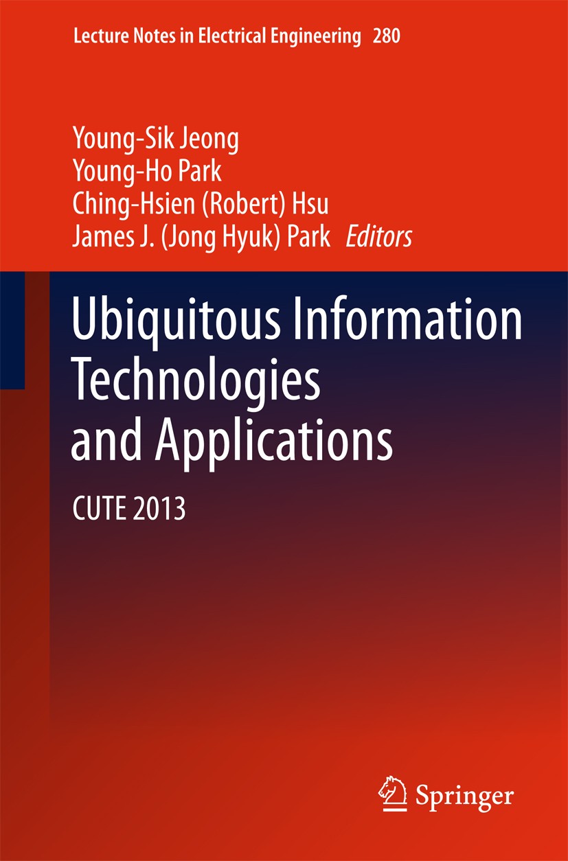 Titlebook: Ubiquitous Information Technologies and Applications; CUTE 2013 Young-Sik Jeong,Young-Ho Park,James J. (Jong Hyuk) Conference proceedings 2 Titlebook: Ubiquitous Information Technologies and Applications; CUTE 2013 Young-Sik Jeong,Young-Ho Park,James J. (Jong Hyuk) Conference proceedings 2