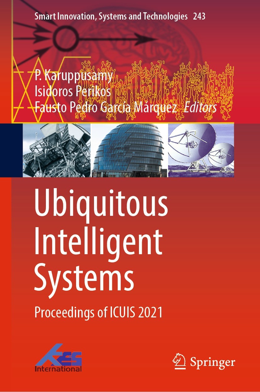 Titlebook: Ubiquitous Intelligent Systems; Proceedings of ICUIS P. Karuppusamy,Isidoros Perikos,Fausto Pedro Garcí Conference proceedings 2022 The Edi Titlebook: Ubiquitous Intelligent Systems; Proceedings of ICUIS P. Karuppusamy,Isidoros Perikos,Fausto Pedro Garcí Conference proceedings 2022 The Edi